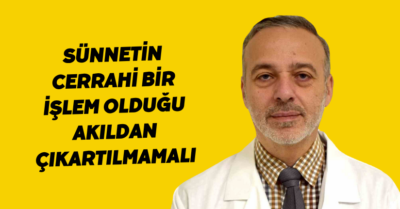 Sünnetin cerrahi bir işlem olduğu akıldan çıkartılmamalı