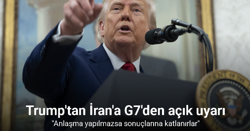 Trump'tan İran'a G7'den açık uyarı: 