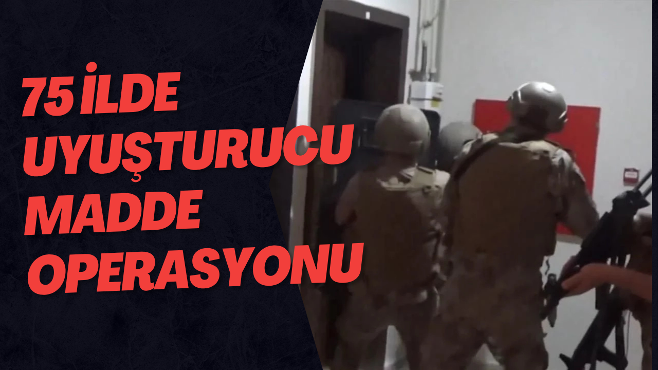 75 İlde Uyuşturucu Madde Operasyonu