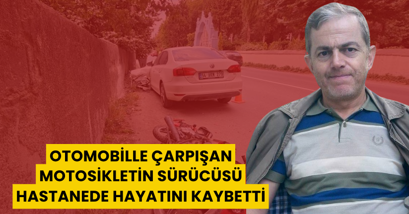 Otomobille çarpışan motosikletin sürücüsü hastanede hayatını kaybetti
