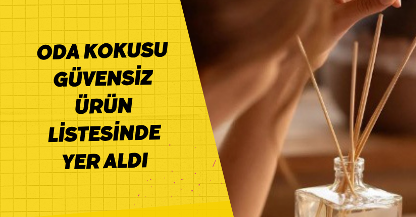 Oda kokusu, güvensiz ürün listesinde yer aldı