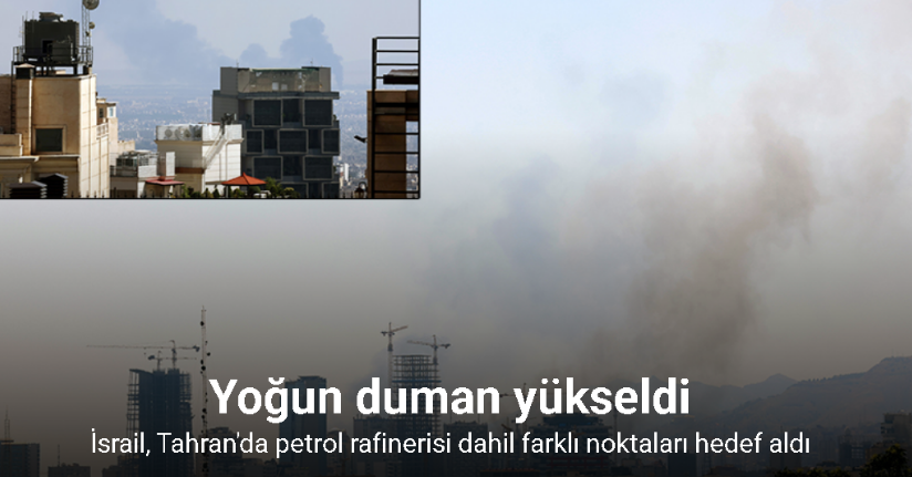 İsrail, Tahran'da petrol rafinerisi dahil farklı noktaları hedef aldı