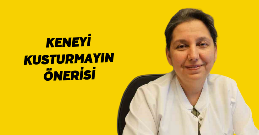 Keneyi ’kusturmayın’ önerisi