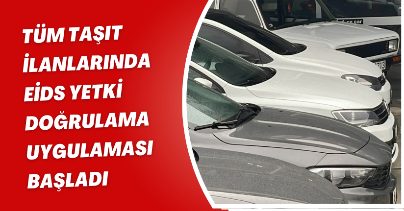 Tüm taşıt ilanlarında EİDS Yetki Doğrulama Uygulaması başladı