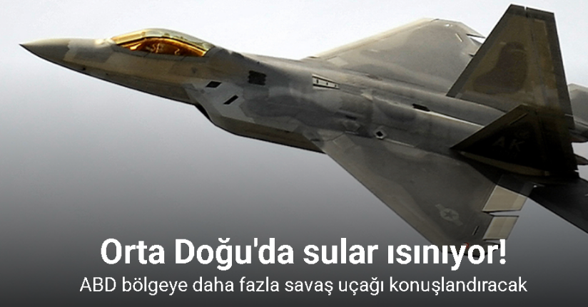 ABD, Orta Doğu'ya daha fazla savaş uçağı konuşlandıracak