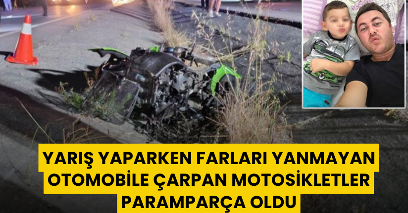 Yarış yaparken farları yanmayan otomobile çarpan motosikletler paramparça oldu