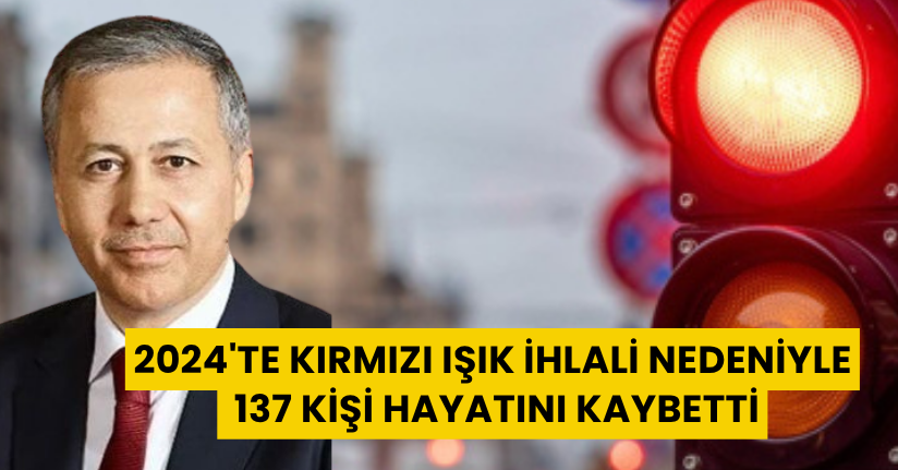 2024'te kırmızı ışık ihlali nedeniyle 137 kişi hayatını kaybetti