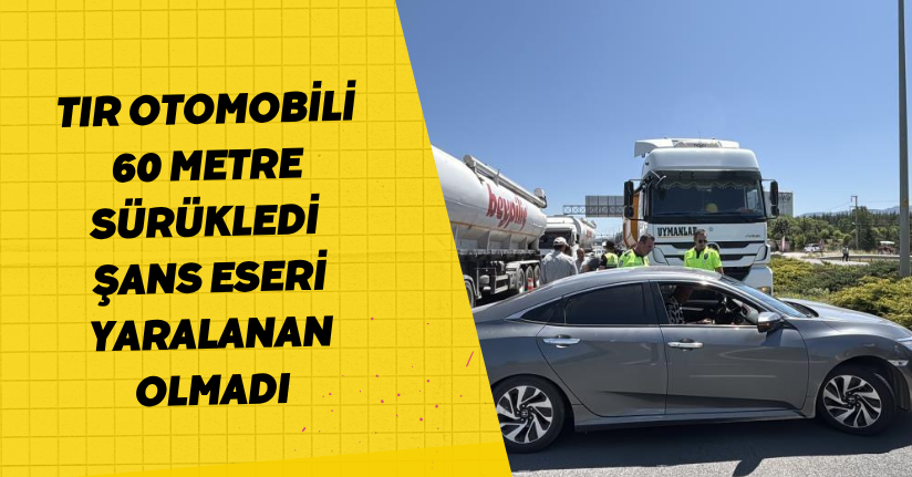 Tır, otomobili 60 metre sürükledi: Şans eseri yaralanan olmadı