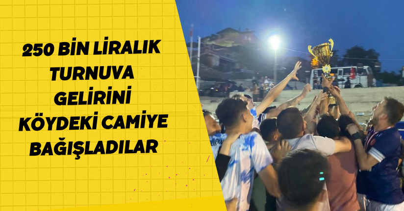 250 bin liralık turnuva gelirini köydeki camiye bağışladılar