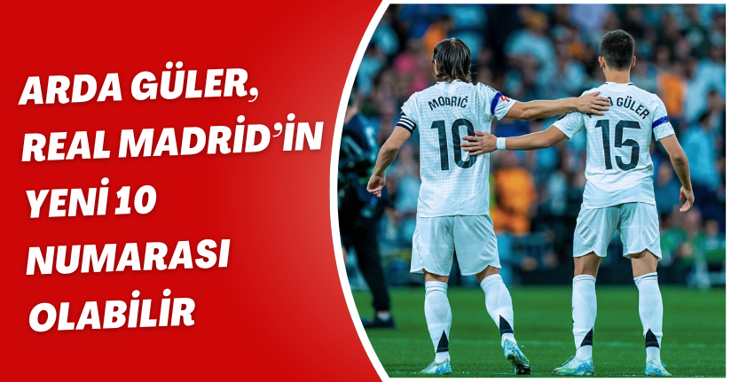 Arda Güler, Real Madrid’in yeni 10 numarası olabilir 
