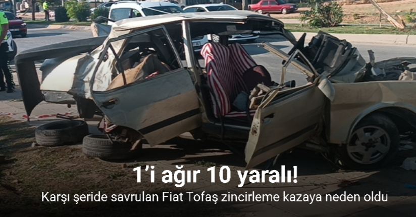 Karşı şeride savrulan Tofaş zincirleme kazaya neden oldu: 1’i ağır 10 yaralı