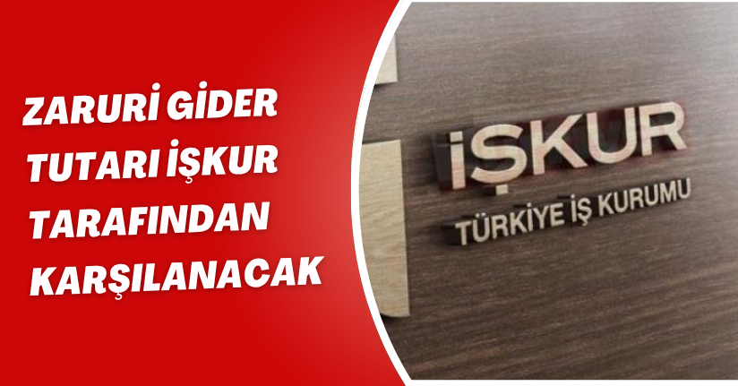 Zaruri gider tutarı İŞKUR tarafından karşılanacak