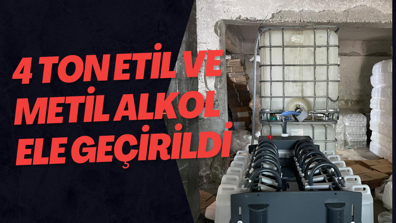 4 Ton Etil Ve Metil Alkol Ele Geçirildi