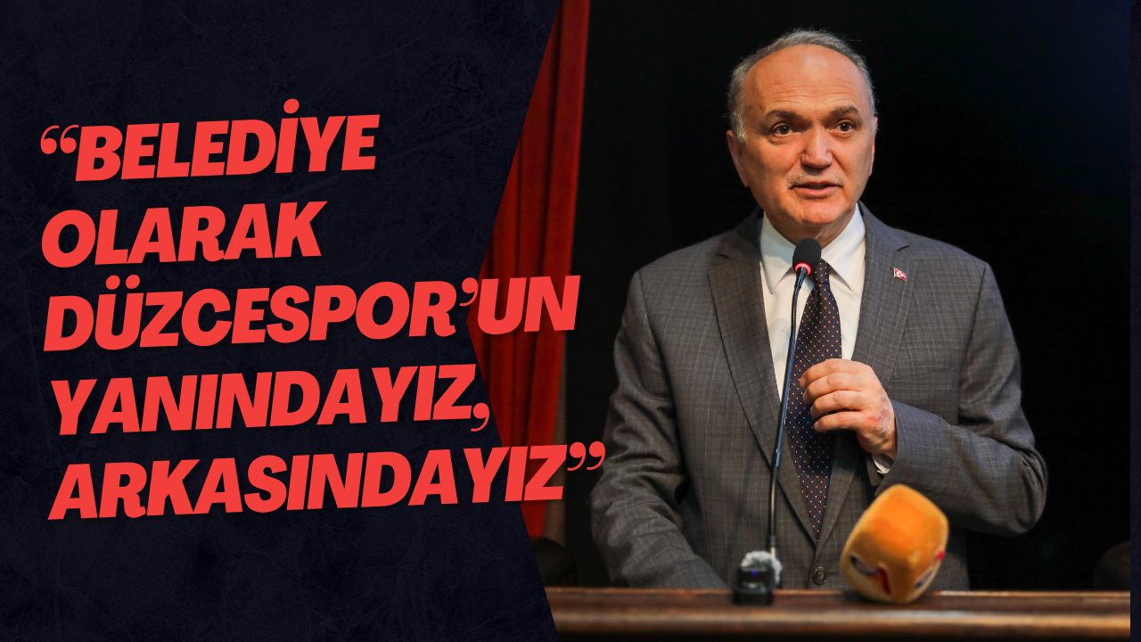 “Belediye Olarak Düzcespor’un Yanındayız, Arkasındayız”