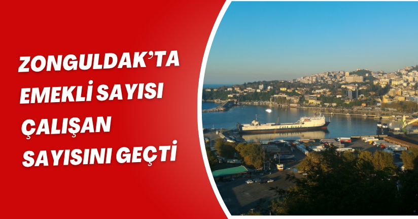 Zonguldak’ta emekli sayısı çalışan sayısını geçti