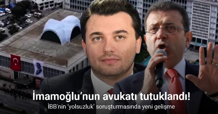 Ekrem İmamoğlu’nun avukatı tutuklandı