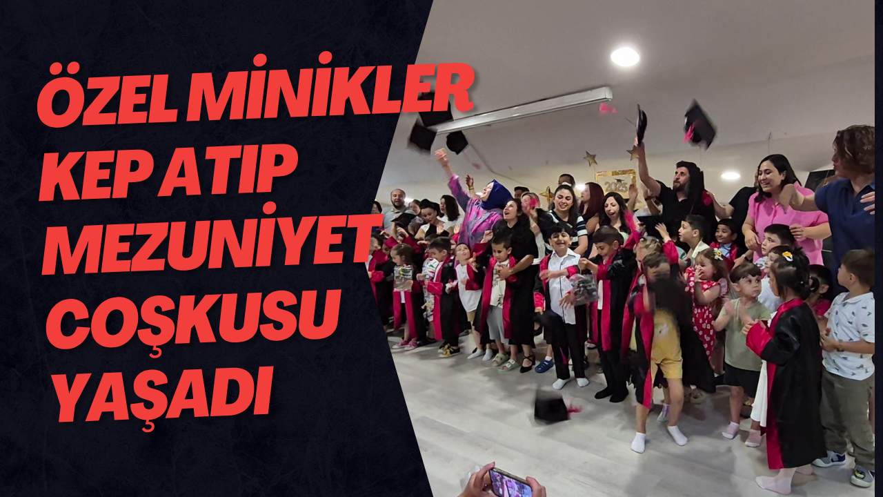 Özel Minikler Kep Atıp Mezuniyet Coşkusu Yaşadı