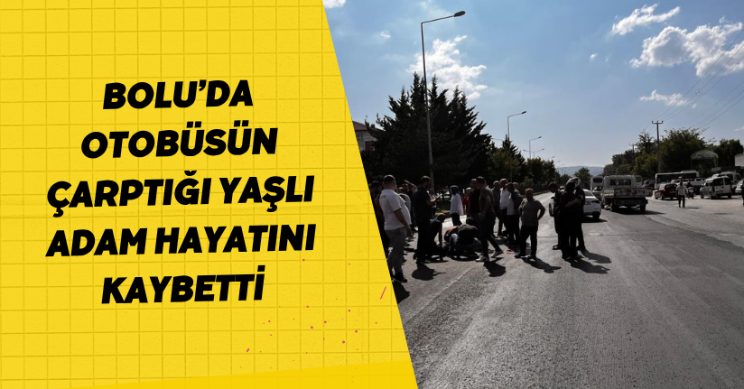 Bolu’da otobüsün çarptığı yaşlı adam hayatını kaybetti