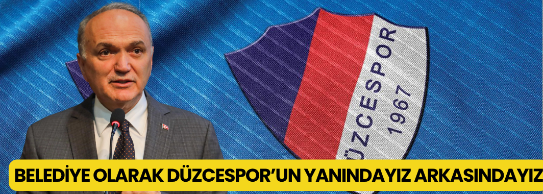 “Belediye Olarak Düzcespor’un Yanındayız, Arkasındayız”