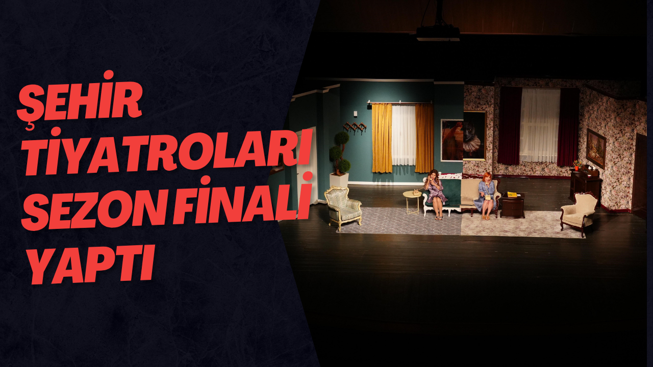 Şehir Tiyatroları Sezon Finali Yaptı