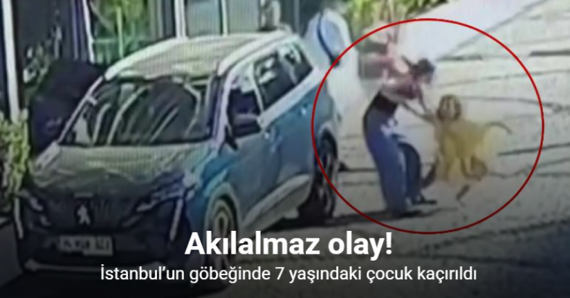 İstanbul’un göbeğinde 7 yaşındaki çocuk zorla araca bindirildi