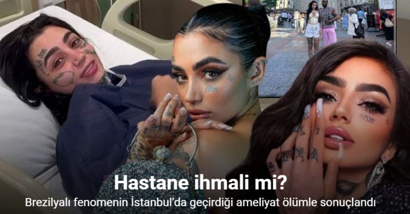 Brezilyalı fenomenin İstanbul’da geçirdiği ameliyat ölümle sonuçlandı