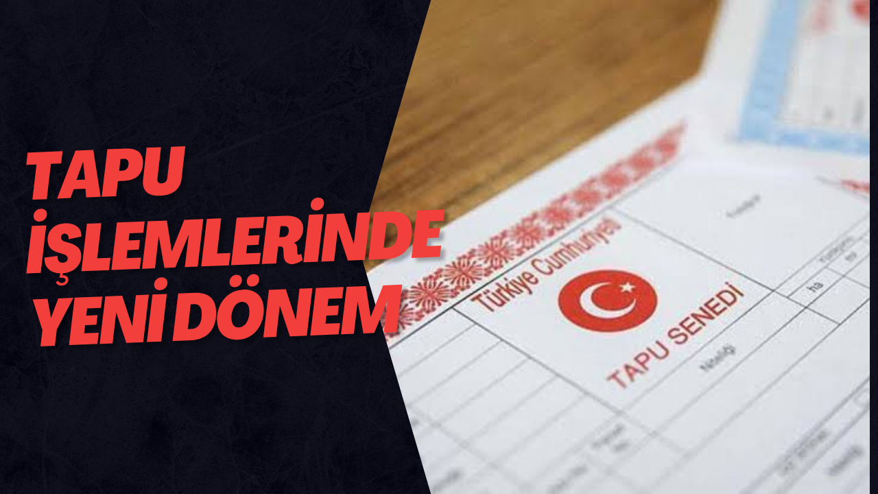 Tapu İşlemlerinde Yeni Dönem