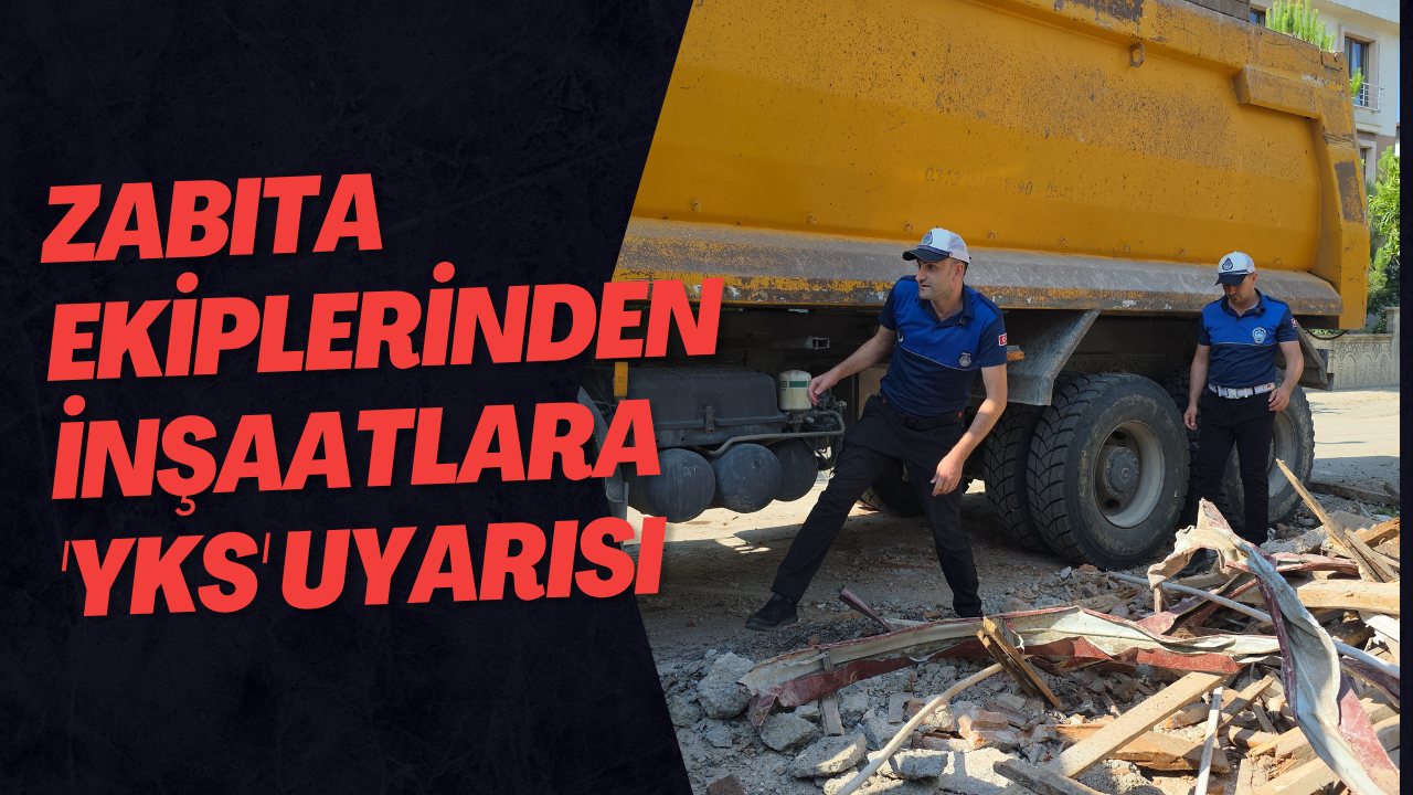 Zabıta Ekiplerinden İnşaatlara 'YKS' Uyarısı