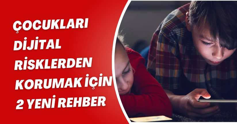 Çocukları dijital risklerden korumak için 2 yeni rehber