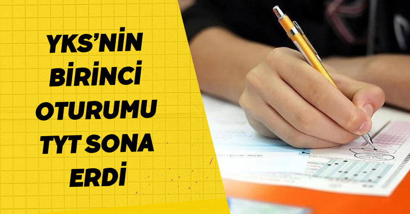 YKS’nin birinci oturumu TYT sona erdi