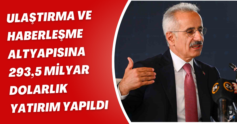 Ulaştırma ve haberleşme altyapısına 293,5 milyar dolarlık yatırım yapıldı