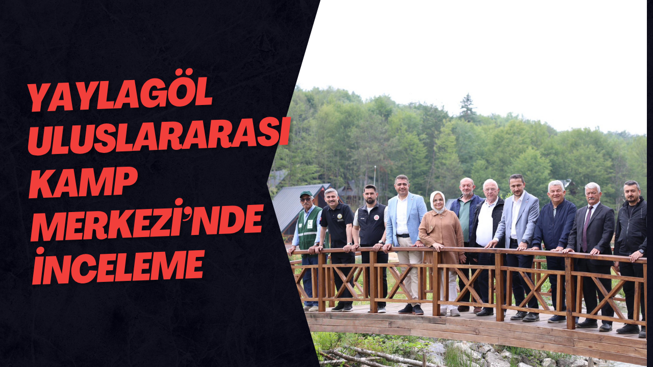 Yaylagöl Uluslararası Kamp Merkezi’nde İnceleme