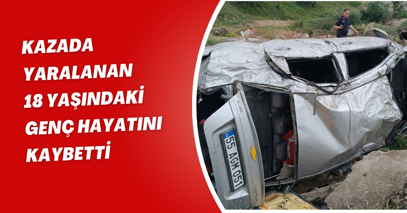 Kazada yaralanan 18 yaşındaki genç hayatını kaybetti