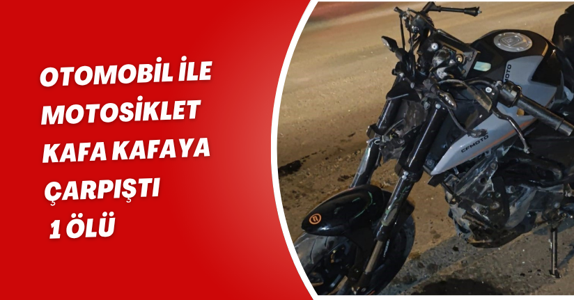 Otomobil ile motosiklet kafa kafaya çarpıştı: 1 ölü