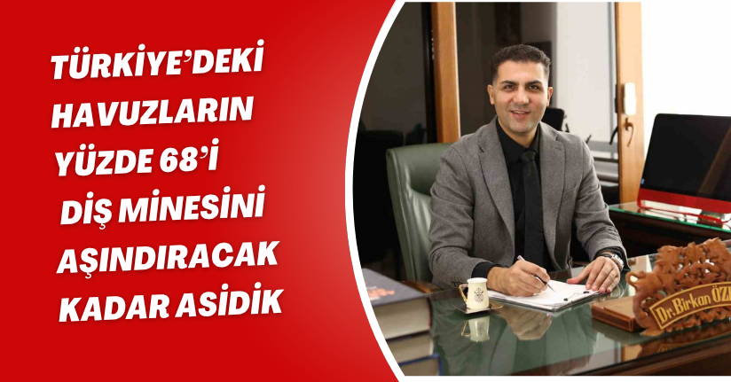 Türkiye’deki havuzların yüzde 68’i diş minesini aşındıracak kadar asidik