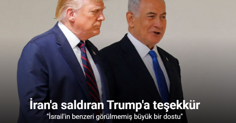 Netanyahu'dan Trump'a teşekkür: O, İsrail'in benzeri görülmemiş büyük bir dostudur