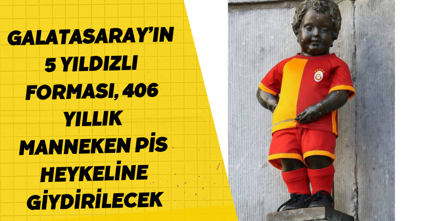 Galatasaray’ın 5 yıldızlı forması, 406 yıllık Manneken Pis heykeline giydirilecek