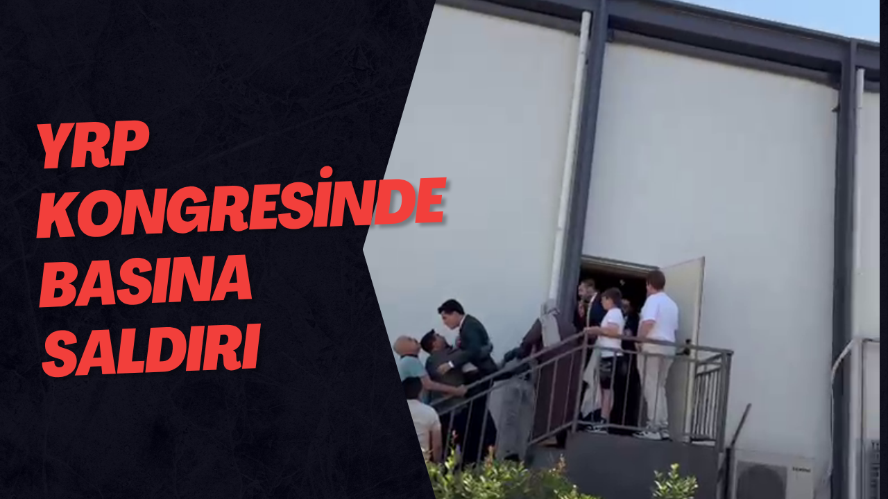 YRP Kongresinde basına saldırı