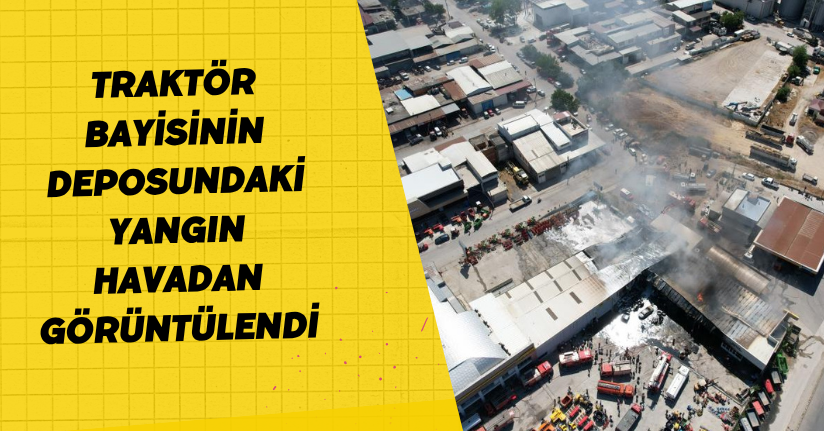 Traktör bayisinin deposundaki yangın havadan görüntülendi