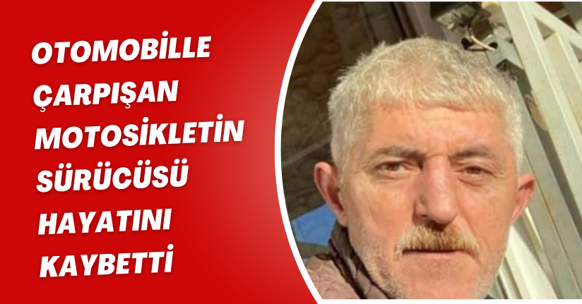 Otomobille çarpışan motosikletin sürücüsü hayatını kaybetti