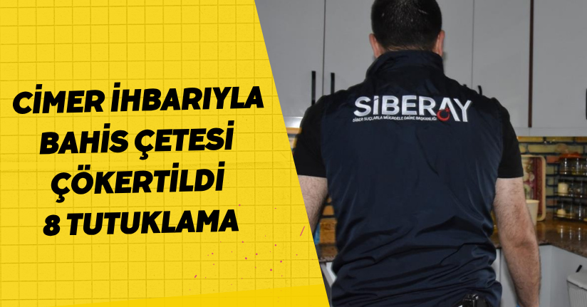 CİMER ihbarıyla bahis çetesi çökertildi: 8 tutuklama
