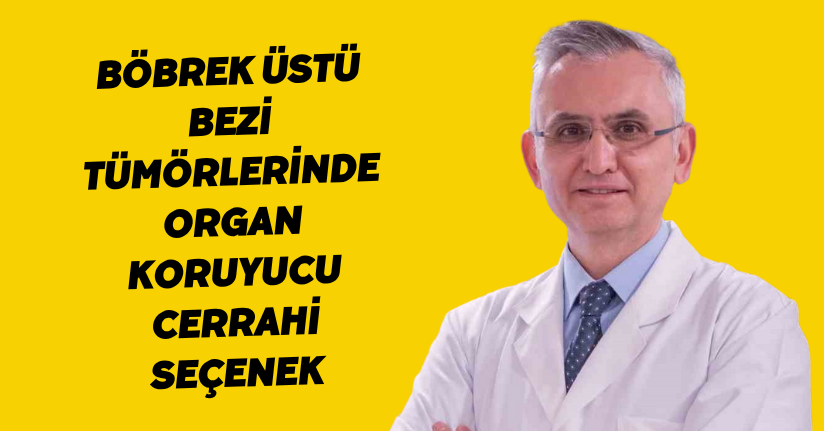 Böbrek üstü bezi tümörlerinde organ koruyucu cerrahi seçenek