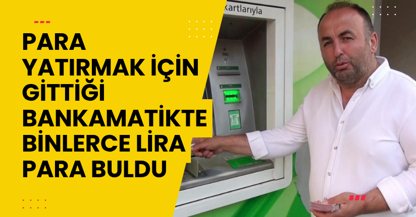 Para yatırmak için gittiği bankamatikte binlerce lira para buldu