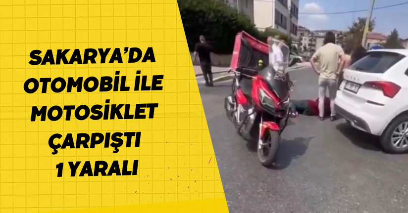 Sakarya’da otomobil ile motosiklet çarpıştı: 1 yaralı
