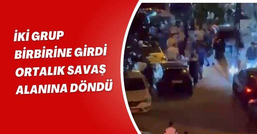 İki grup birbirine girdi, ortalık savaş alanına döndü