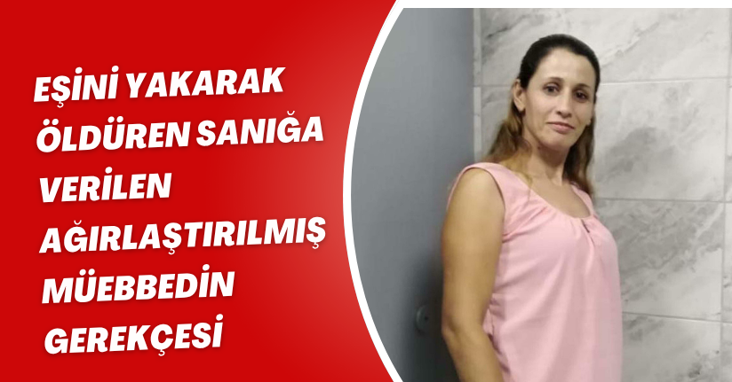 Eşini yakarak öldüren sanığa verilen ağırlaştırılmış müebbedin gerekçesi