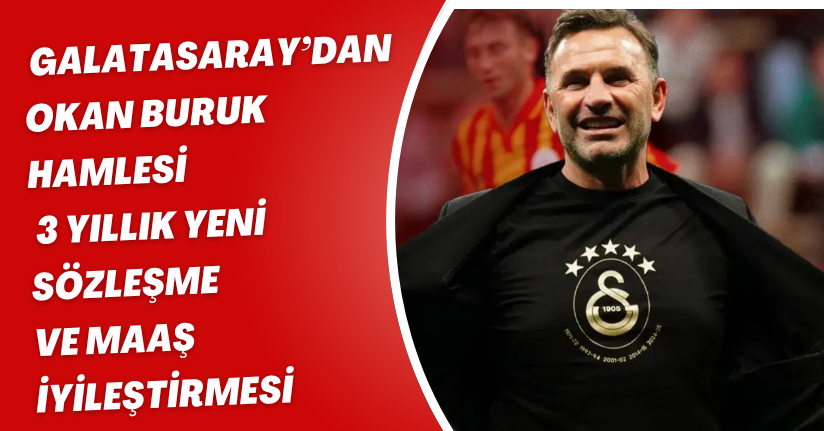 Galatasaray’dan Okan Buruk Hamlesi: 3 Yıllık Yeni Sözleşme ve Maaş İyileştirmesi