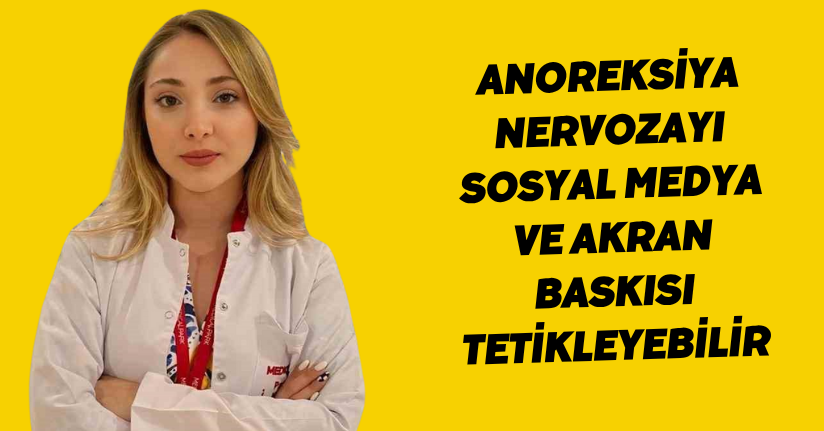 Anoreksiya nervozayı sosyal medya ve akran baskısı tetikleyebilir