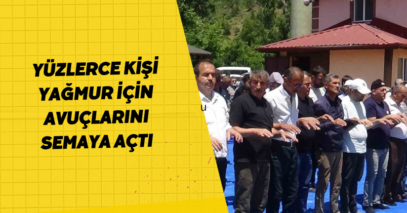 Yüzlerce kişi yağmur için avuçlarını semaya açtı