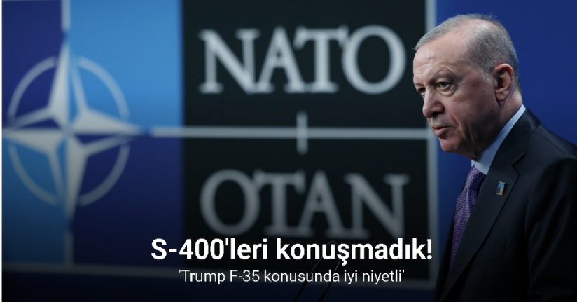 Cumhurbaşkanı Erdoğan: 'Trump F-35 konusunda iyi niyetli'